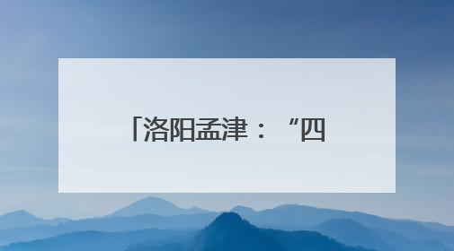 洛阳孟津：“四招”破题 探索乡村善治新路径
