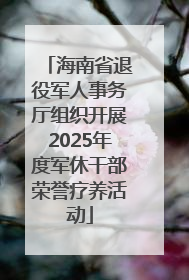 海南省退役军人事务厅组织开展2025年度军休干部荣誉疗养活动