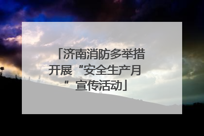 济南消防多举措开展“安全生产月”宣传活动