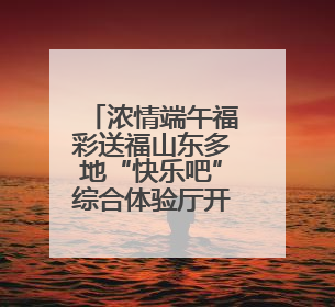 浓情端午福彩送福山东多地“快乐吧”综合体验厅开展特色主题活动