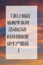 浙江仙居杨梅季系列活动启动 科技创新推动生产提质