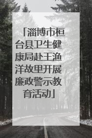 淄博市桓台县卫生健康局赴王渔洋故里开展廉政警示教育活动