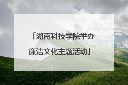 湖南科技学院举办廉洁文化主题活动