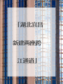 湖北宜昌新建两座跨江通道