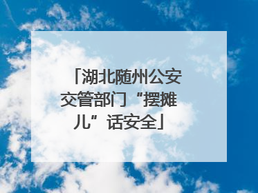 湖北随州公安交管部门“摆摊儿”话安全
