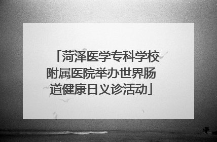 菏泽医学专科学校附属医院举办世界肠道健康日义诊活动