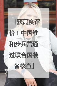 获高度评价！中国维和步兵营通过联合国装备核查