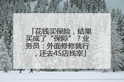 花钱买保险，结果买成了“保障”？业务员：外面修修就行，还去4S店找宰
