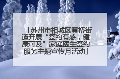 苏州市相城区黄桥街道开展“签约有感，健康可及”家庭医生签约服务主题宣传月活动