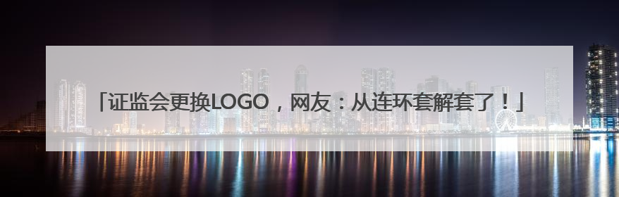 证监会更换LOGO，网友：从连环套解套了！