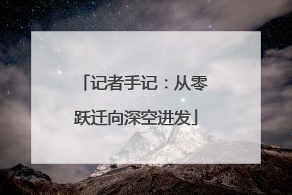 记者手记：从零跃迁向深空进发