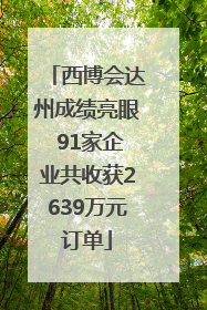 西博会达州成绩亮眼 91家企业共收获2639万元订单