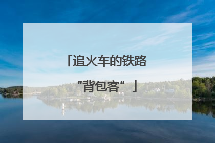 追火车的铁路“背包客”