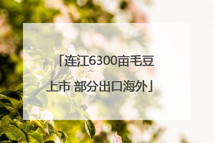 连江6300亩毛豆上市 部分出口海外