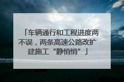 车辆通行和工程进度两不误，两条高速公路改扩建施工“静悄悄”