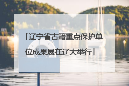 辽宁省古籍重点保护单位成果展在辽大举行