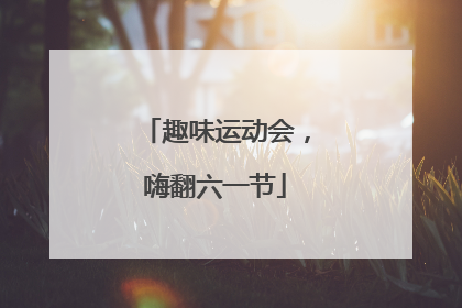 趣味运动会，嗨翻六一节