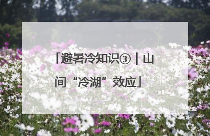 避暑冷知识③｜山间“冷湖”效应