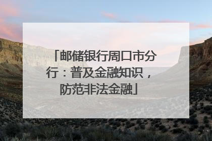 邮储银行周口市分行：普及金融知识，防范非法金融