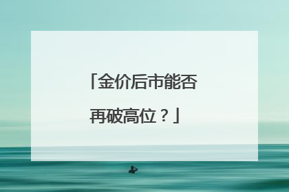 金价后市能否再破高位？