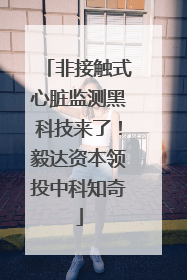 非接触式心脏监测黑科技来了！毅达资本领投中科知奇