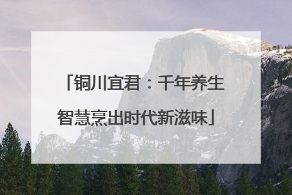 铜川宜君：千年养生智慧烹出时代新滋味