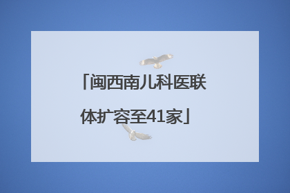 闽西南儿科医联体扩容至41家