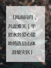 风雨同舟，共渡难关｜华夏水务爱心援助筠连县山体滑坡灾区
