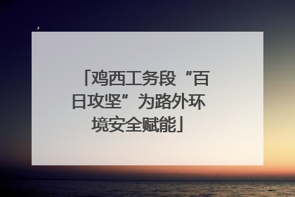 鸡西工务段“百日攻坚”为路外环境安全赋能
