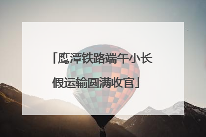 鹰潭铁路端午小长假运输圆满收官