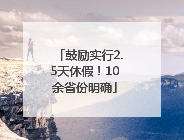 鼓励实行2.5天休假！10余省份明确