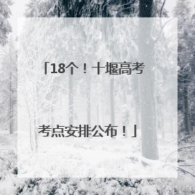 18个！十堰高考考点安排公布！