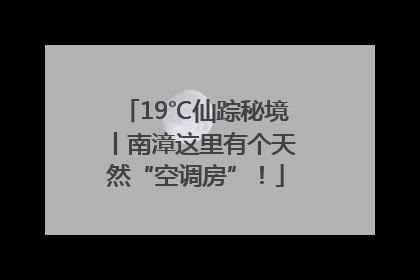 19℃仙踪秘境丨南漳这里有个天然“空调房”！