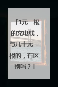 1元一根的充电线，与几十元一根的，有区别吗？