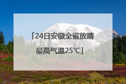 24日安徽全省放晴 最高气温25℃