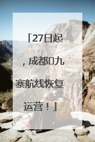 27日起，成都⇋九寨航线恢复运营！