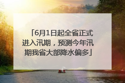 6月1日起全省正式进入汛期，预测今年汛期我省大部降水偏多